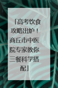 高考饮食攻略出炉！商丘市中医院专家教你三餐科学搭配