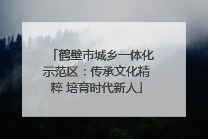 鹤壁市城乡一体化示范区：传承文化精粹 培育时代新人