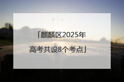 麒麟区2025年高考共设8个考点