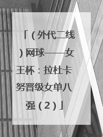 （外代二线）网球——女王杯：拉杜卡努晋级女单八强（2）