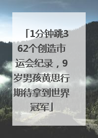 1分钟跳362个创造市运会纪录，9岁男孩黄思行期待拿到世界冠军