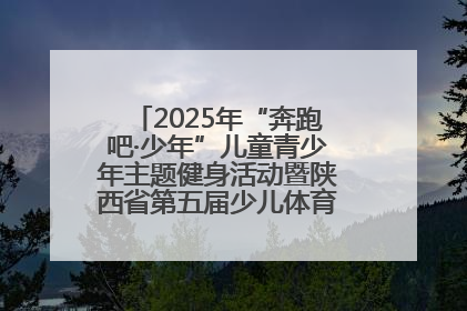 2025年“奔跑吧·少年”儿童青少年主题健身活动暨陕西省第五届少儿体育嘉年华活动启动