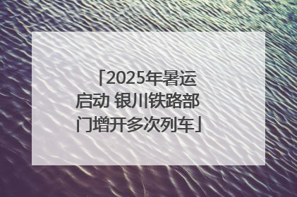 2025年暑运启动 银川铁路部门增开多次列车