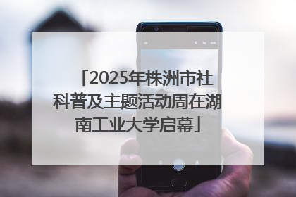 2025年株洲市社科普及主题活动周在湖南工业大学启幕