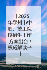 2025年泉州市中职、技工院校招生工作方案出台！权威解读→