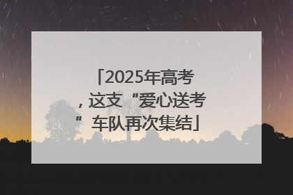 2025年高考，这支“爱心送考”车队再次集结