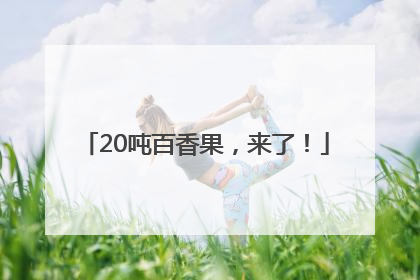 20吨百香果，来了！