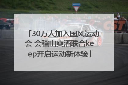 30万人加入国风运动会 会稽山爽酒联合keep开启运动新体验