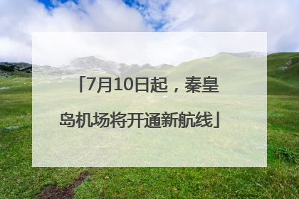 7月10日起，秦皇岛机场将开通新航线