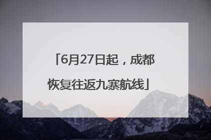 6月27日起，成都恢复往返九寨航线