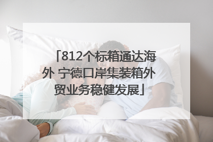812个标箱通达海外 宁德口岸集装箱外贸业务稳健发展