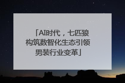 AI时代，七匹狼构筑数智化生态引领男装行业变革