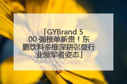 GYBrand 500 强榜单新贵！东鹏饮料多维深耕彰显行业领军者姿态