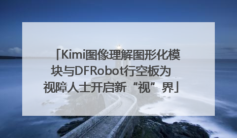 Kimi图像理解图形化模块与DFRobot行空板为视障人士开启新“视”界