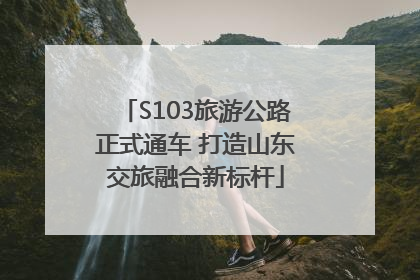S103旅游公路正式通车 打造山东交旅融合新标杆