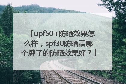 upf50+防晒效果怎么样，spf30防晒霜哪个牌子的防晒效果好？